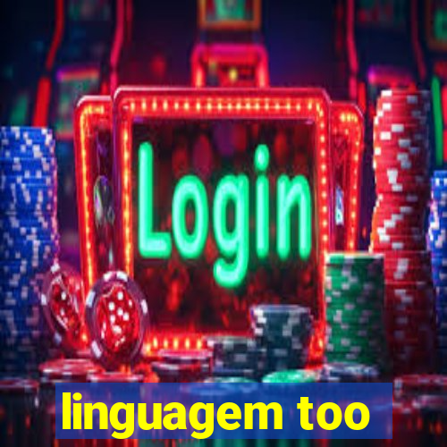 linguagem too